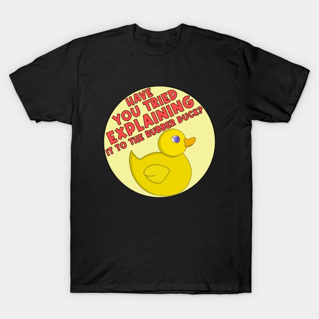 Have You Tried Explaining It To The Rubber Duck? T-Shirt by DiegoCarvalho